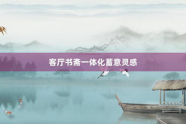 客厅书斋一体化蓄意灵感